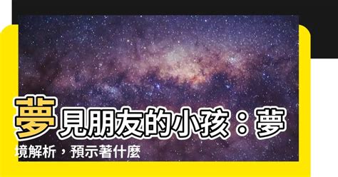 夢見別人的孩子|夢見朋友的孩子是什麼意思